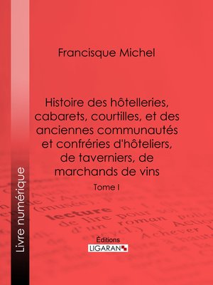 cover image of Histoire des hôtelleries, cabarets, hôtels garnis, restaurants et cafés, et des hôteliers, marchands de vins, restaurateurs, limonadiers